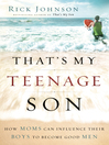 That's My Teenage Son (eBook): How Moms Can Influence Their Boys to Become Good Men
